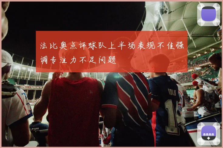 法比奥点评球队上半场表现不佳强调专注力不足问题
